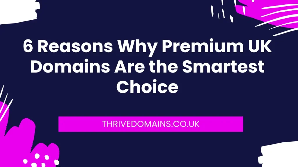 6 Reasons Why Premium UK Domains Are the Best Choice